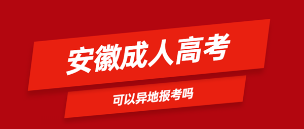 安徽省成人高考可以異地報名嗎？